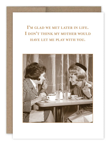 Glad We Met Later in Life Card